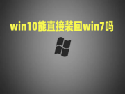 win10能直接装回win7吗 win10改win7最简单方法介绍